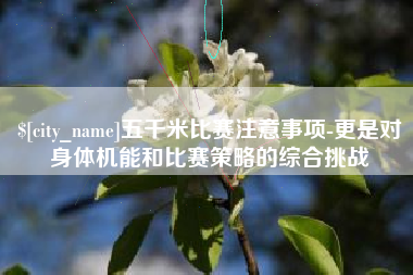 庆阳五千米比赛注意事项-更是对身体机能和比赛策略的综合挑战