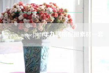 庆阳2021年九宫格配图素材一套