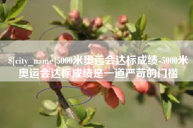 庆阳5000米奥运会达标成绩-5000米奥运会达标成绩是一道严苛的门槛