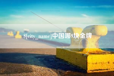 庆阳中国哪9块金牌