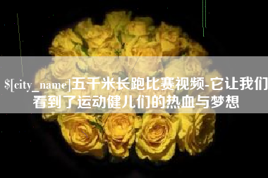 庆阳五千米长跑比赛视频-它让我们看到了运动健儿们的热血与梦想