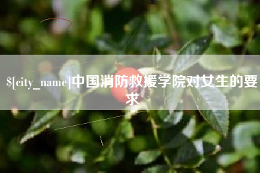 庆阳中国消防救援学院对女生的要求