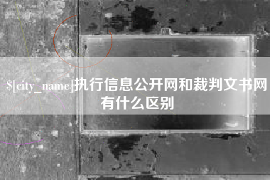 庆阳执行信息公开网和裁判文书网有什么区别