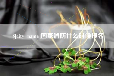 庆阳国家消防什么时候报名