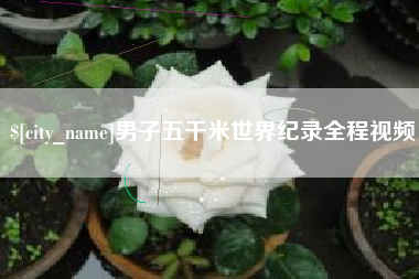 庆阳男子五千米世界纪录全程视频