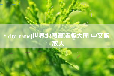 庆阳世界地图高清版大图 中文版 放大
