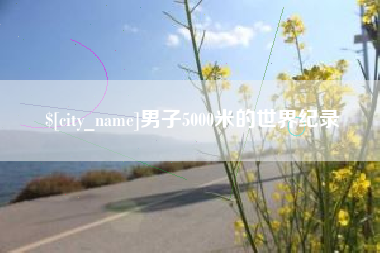 庆阳男子5000米的世界纪录